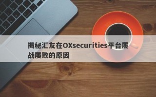 揭秘汇友在OXsecurities平台屡战屡败的原因