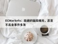 ECMarkets：隐藏的骗局曝光，恶意不出金事件多发