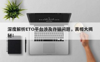 深度解析ETO平台涉及诈骗问题，真相大揭秘！