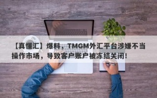 【真懂汇】爆料，TMGM外汇平台涉嫌不当操作市场，导致客户账户被冻结关闭！
