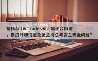 警惕ActivTrades爱汇黑平台陷阱，投资时如何避免恶意滑点与资金安全问题？