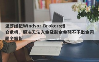 温莎经纪Windsor Brokers爆仓危机，解决无法入金及剩余金额不予出金问题全解析