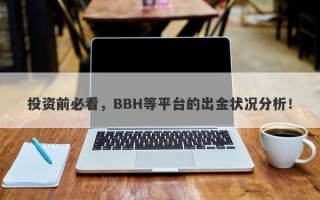 投资前必看，BBH等平台的出金状况分析！