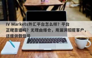 IV Markets外汇平台怎么样？平台正规靠谱吗？无理由爆仓，用漏洞招揽客户，还提供假信号