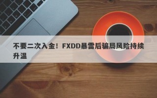 不要二次入金！FXDD暴雷后骗局风险持续升温