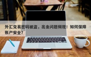 外汇交易密码被盗，出金问题频现！如何保障账户安全？