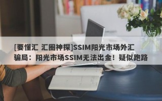 [要懂汇 汇圈神探]SSIM阳光市场外汇骗局：阳光市场SSIM无法出金！疑似跑路