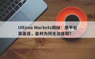 Ultima Markets揭秘：黑平台真面目，盈利为何无法提取？