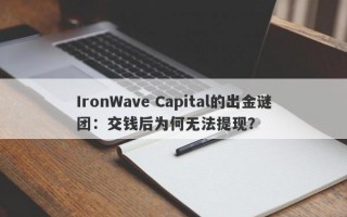 IronWave Capital的出金谜团：交钱后为何无法提现？