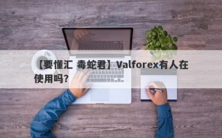 【要懂汇 毒蛇君】Valforex有人在使用吗？
