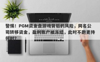 警惕！PGM资金盘游戏背后的风险，同名公司转移资金，盈利账户被冻结，此时不跑更待何时？