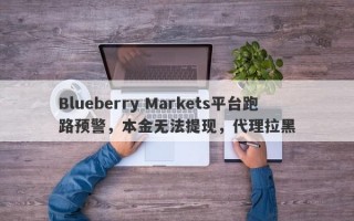 Blueberry Markets平台跑路预警，本金无法提现，代理拉黑