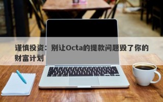 谨慎投资：别让Octa的提款问题毁了你的财富计划