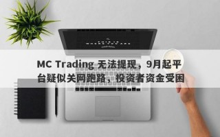 MC Trading 无法提现，9月起平台疑似关网跑路，投资者资金受困