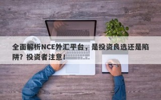 全面解析NCE外汇平台，是投资良选还是陷阱？投资者注意！