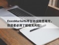 ExenMarkets平台协议隐患曝光，投资者必须了解相关风险！