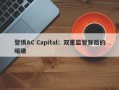 警惕AC Capital：双重监管背后的暗礁