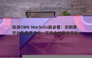 投资CWG Markets前必看：识别黑平台及恶意滑点、不出金的欺诈风险。