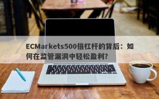 ECMarkets500倍杠杆的背后：如何在监管漏洞中轻松盈利？