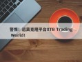 警惕！远离克隆平台XTB Trading World！