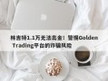 林吉特1.1万无法出金！警惕Golden Trading平台的诈骗风险