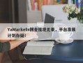 YaMarkets佣金提现无果，平台发展计划存疑！