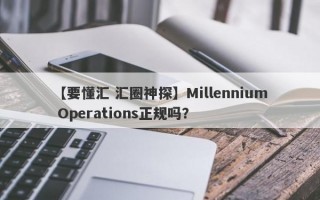 【要懂汇 汇圈神探】Millennium Operations正规吗？
