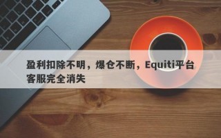 盈利扣除不明，爆仓不断，Equiti平台客服完全消失