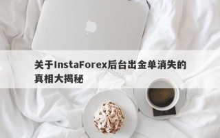 关于InstaForex后台出金单消失的真相大揭秘