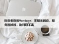 投资者投诉Vantage：客服无回应，服务器掉线，盈利取不出