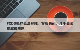 FXDD账户无法登陆，客服关闭，几千美金提取成难题