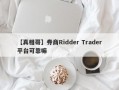 【真相哥】券商Ridder Trader平台可靠嘛
