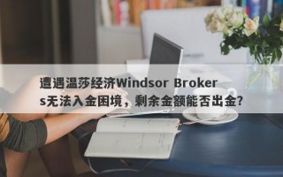 遭遇温莎经济Windsor Brokers无法入金困境，剩余金额能否出金？