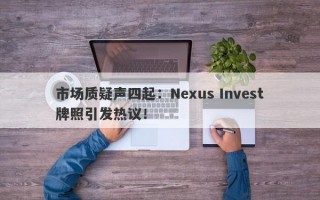 市场质疑声四起：Nexus Invest牌照引发热议！