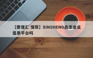 【要懂汇 懂哥】XINSHENG鑫圣金业是黑平台吗
