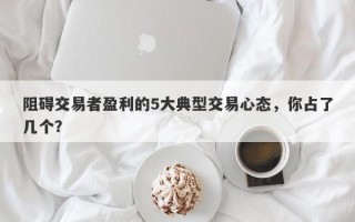 阻碍交易者盈利的5大典型交易心态，你占了几个？