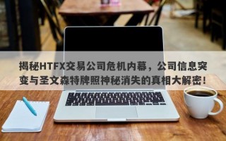 揭秘HTFX交易公司危机内幕，公司信息突变与圣文森特牌照神秘消失的真相大解密！