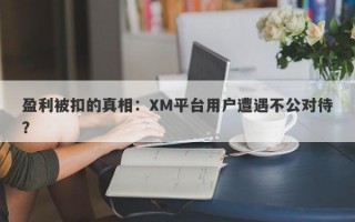 盈利被扣的真相：XM平台用户遭遇不公对待？