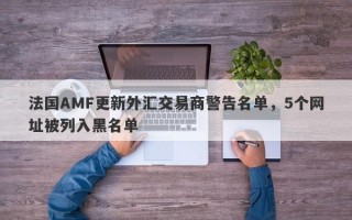 法国AMF更新外汇交易商警告名单，5个网址被列入黑名单