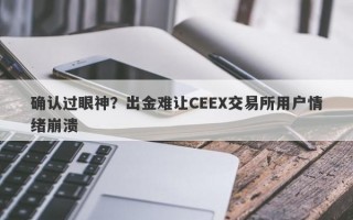 确认过眼神？出金难让CEEX交易所用户情绪崩溃