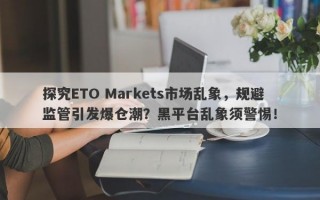 探究ETO Markets市场乱象，规避监管引发爆仓潮？黑平台乱象须警惕！