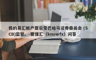 我的易汇帐户显示受巴哈马证券委员会 (SCB)监管。-要懂汇（knowfx）问答