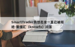 SmartTrader我想出金一直已被拒绝-要懂汇（knowfx）问答