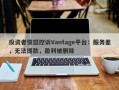 投资者愤怒控诉Vantage平台：服务差，无法提款，盈利被删除