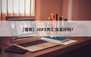 【懂哥】JDFX外汇交易好吗？
