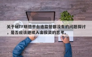 关于MTF明德平台连监管都没有的问题探讨，是否应该继续入金投资的思考。