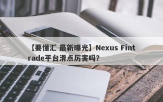 【要懂汇 最新曝光】Nexus Fintrade平台滑点厉害吗？
