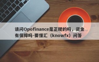 请问Opofinance是正规的吗，资金有保障吗-要懂汇（knowfx）问答