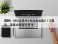 震惊！OKX交易所7天资金流出6.3亿美元，发生大额盗窃事件！