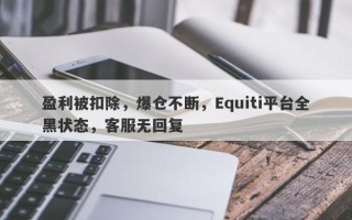 盈利被扣除，爆仓不断，Equiti平台全黑状态，客服无回复